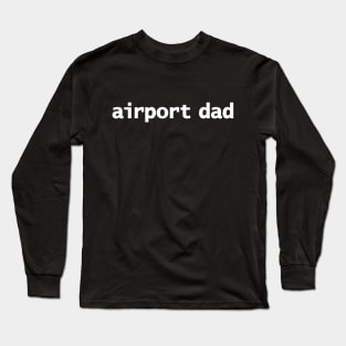 Airport Dad Long Sleeve T-Shirt